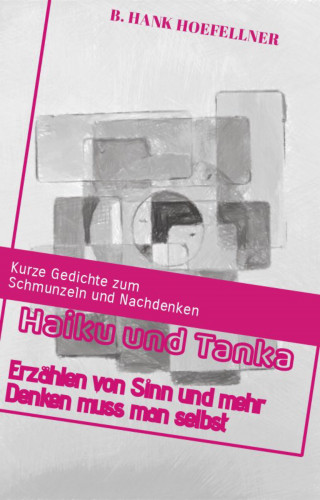 Bernhard Höfellner: Haiku und Tanka erzählen von Sinn und mehr denken muss man selbst