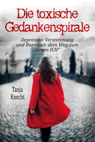 Tanja Knecht: Die toxische Gedankenspirale