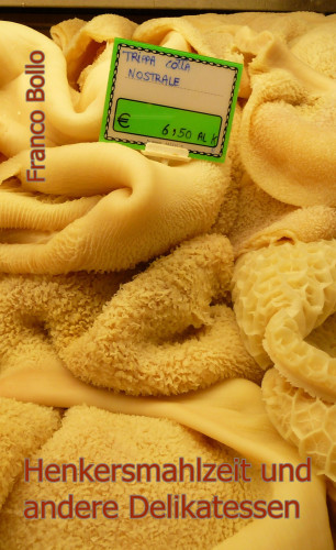 Franco Bollo: Henkersmahlzeit und andere Delikatessen