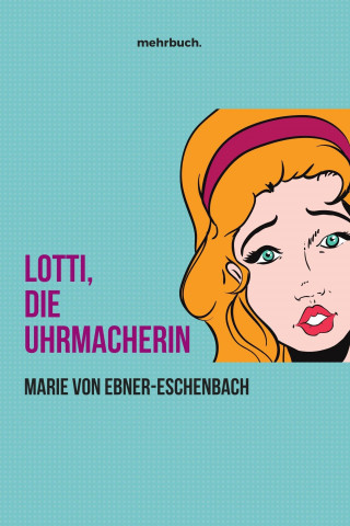 Marie von Ebner-Eschenbach: Lotti, die Uhrmacherin