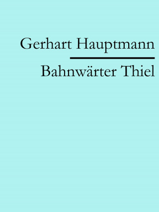 Gerhart Hauptmann: Bahnwärter Thiel