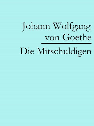 Johann Wolfgang von Goethe: Die Mitschuldigen
