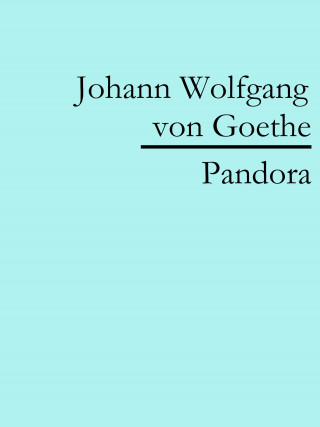 Johann Wolfgang von Goethe: Pandora
