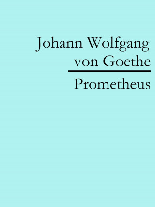 Johann Wolfgang von Goethe: Prometheus