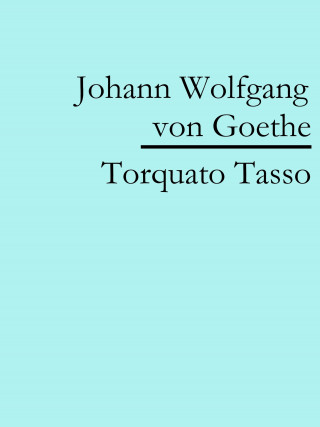 Johann Wolfgang von Goethe: Torquato Tasso