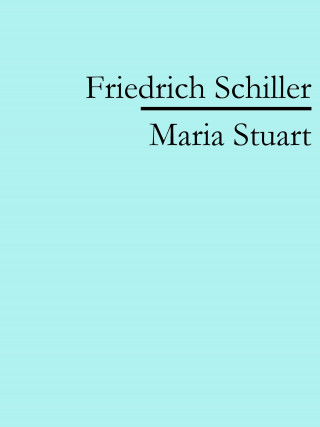 Friedrich Schiller: Maria Stuart