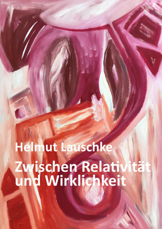 Helmut Lauschke: Zwischen Relativität und Wirklichkeit
