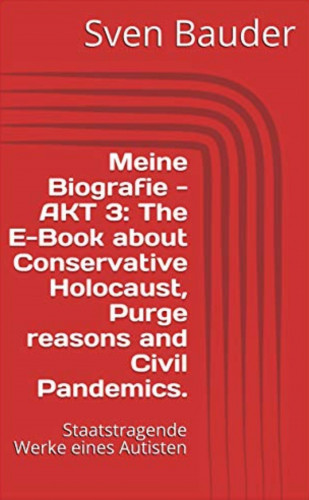 Sven Bauder: Meine Biografie - AKT 3: The E-Book about Conservative Holocaust, Purge reasons and Civil Pandemics.