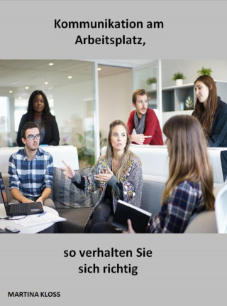 Martina Kloss: Kommunikation am Arbeitsplatz, so verhalten Sie sich richtig