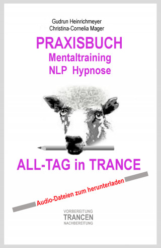 Gudrun Heinrichmeyer, Christina-Cornelia Mager: PRAXISBUCH Mentaltraining NLP Hypnose ALL-TAG in TRANCE