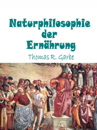 Thomas Garbe: Naturphilosophie der Ernährung