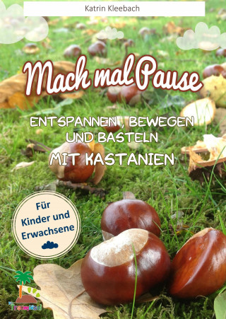 Katrin Kleebach: Mach mal Pause - Entspannen, Bewegen und Basteln mit Kastanien