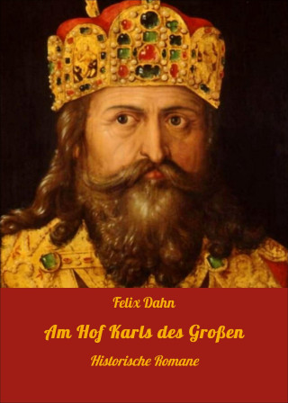 Felix Dahn: Am Hof Karls des Großen