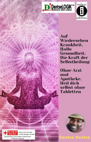 Dantse Dantse: Auf Wiedersehen Krankheit, Hallo Gesundheit. Die Kraft der Selbstheilung
