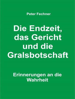 Peter Fechner: Die Endzeit, das Gericht und die Gralsbotschaft