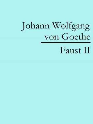 Johann Wolfgang von Goethe: Faust II