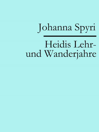 Johanna Spyri: Heidis Lehr- und Wanderjahre
