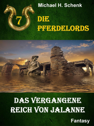 Michael Schenk: Die Pferdelords 07 - Das vergangene Reich von Jalanne