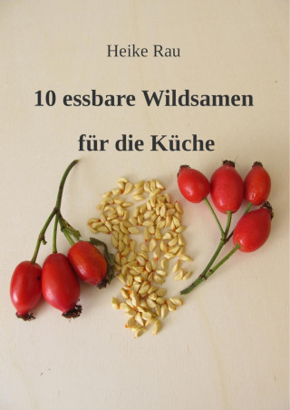 Heike Rau: 10 essbare Wildsamen für die Küche