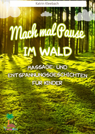 Katrin Kleebach: Mach mal Pause im Wald - Massage- und Entspannungsgeschichten für Kinder