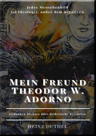 Heinz Duthel: Mein Freund Theodor W. Adorno