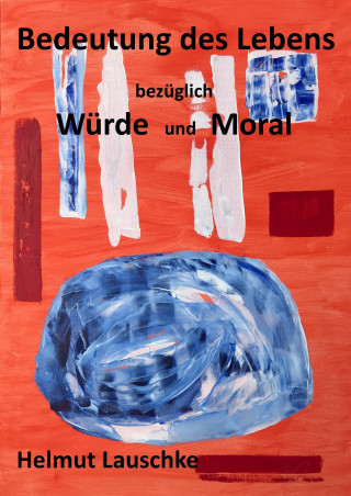 Helmut Lauschke: Bedeutung des Lebens bezüglich Würde und Moral