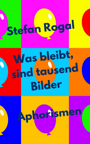 Stefan Rogal: Was bleibt, sind tausend Bilder
