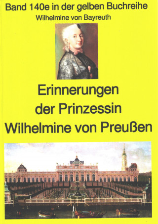 Wilhelmine von Bayreuth: Wilhelmine von Bayreuth: Erinnerungen der Prinzessin Wilhelmine von Preußen