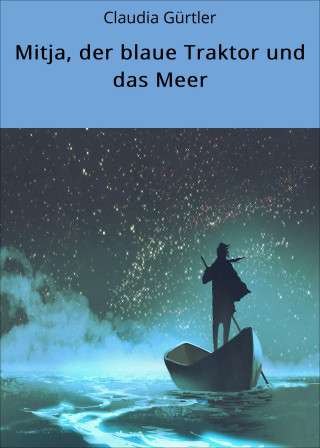 Claudia Gürtler: Mitja, der blaue Traktor und das Meer