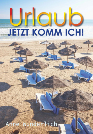 Anne Wunderlich: Urlaub - jetzt komm ich!
