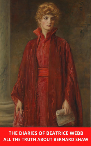 Beatrice Webb: The Diaries of Beatrice Webb: All the Truth about Bernard Shaw