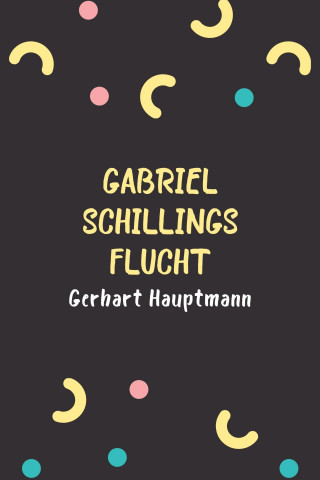 Gerhart Hauptmann: Gabriel Schillings Flucht