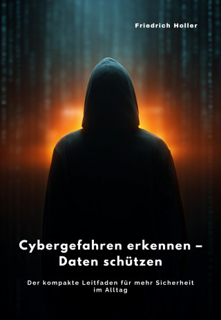 Friedrich Holler: Cybergefahren erkennen – Daten schützen
