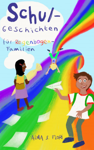Alma S. Flori: Schulgeschichten für Regenbogenfamilien