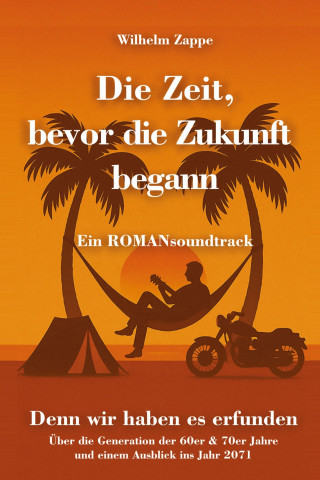 Zappe Wilhelm: Die Zeit, bevor die Zukunft begann - Ein ROMANsoundtrack
