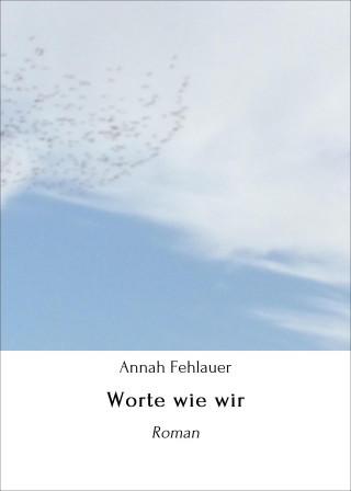 Annah Fehlauer: Worte wie wir