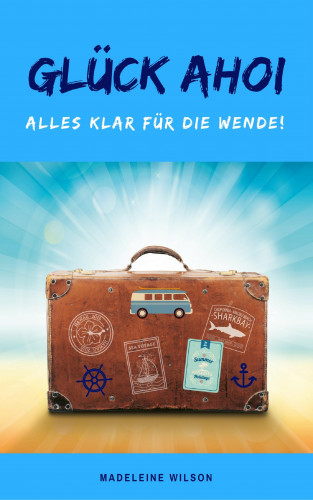 Madeleine Wilson: Glück Ahoi: Alles klar für die Wende!