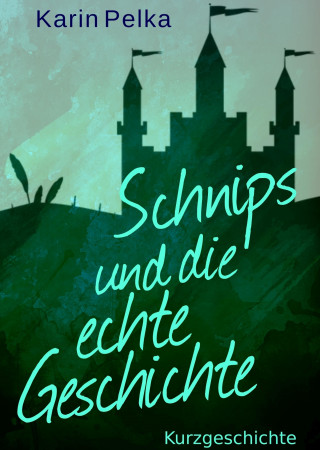 Karin Pelka: Schnips und die echte Geschichte