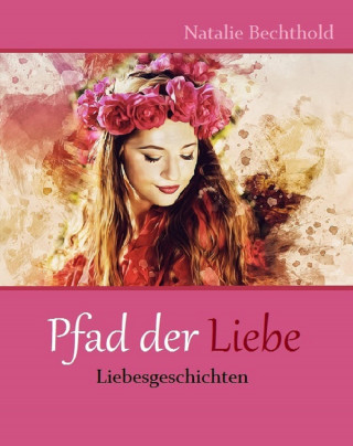 Natalie Bechthold: Pfad der Liebe