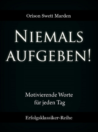 Orison Swett Marden: Niemals aufgeben!