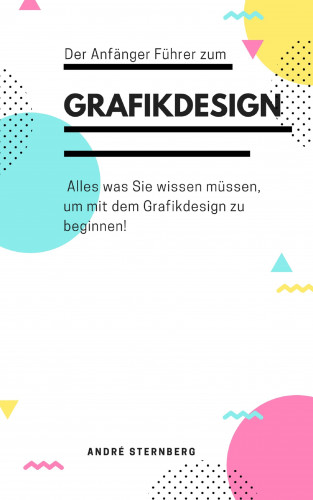 Andre Sternberg: Der Anfänger Führer zum Grafikdesign