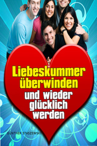Günther Staszewski: Liebeskummer überwinden und wieder glücklich werden