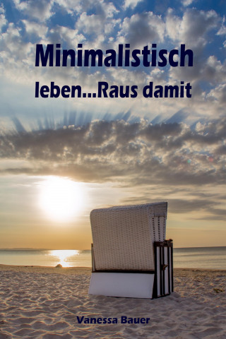 Vanessa Bauer: Minimalistisch leben...Raus damit