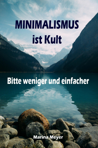 Marina Meyer: Minimalismus ist Kult...Bitte weniger und einfacher