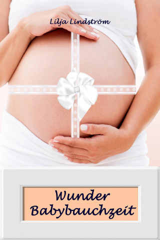 Lilja Lindström: Wunder Babybauchzeit