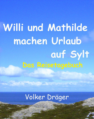 Volker Dräger: Willi und Mathilde machen Urlaub auf Sylt