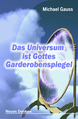 Michael Gauss: Das Universum ist Gottes Garderobenspiegel