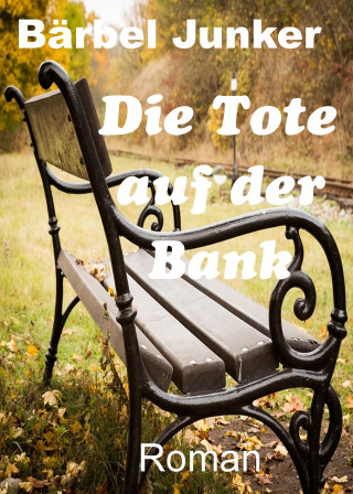 Bärbel Junker: Die Tote auf der Bank
