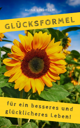 Alina Lindholm: Glücksformel für ein besseres und glücklicheres Leben!