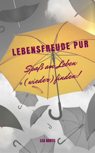 Lea Barth: Lebensfreude pur: Spaß am Leben (wieder) finden